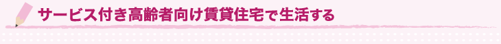 サービス付き高齢者向け賃貸住宅で生活する